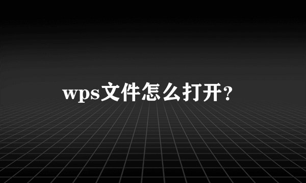 wps文件怎么打开？