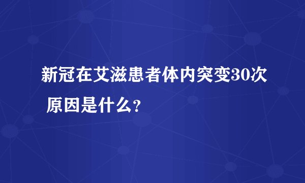 新冠在艾滋患者体内突变30次 原因是什么？