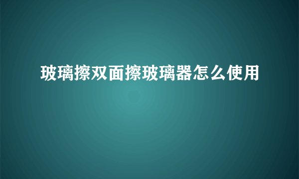 玻璃擦双面擦玻璃器怎么使用