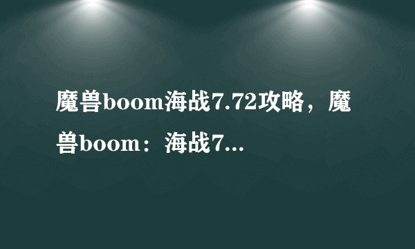 魔兽boom海战7.72攻略，魔兽boom：海战7.72全攻略分享