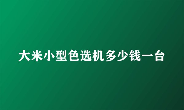 大米小型色选机多少钱一台