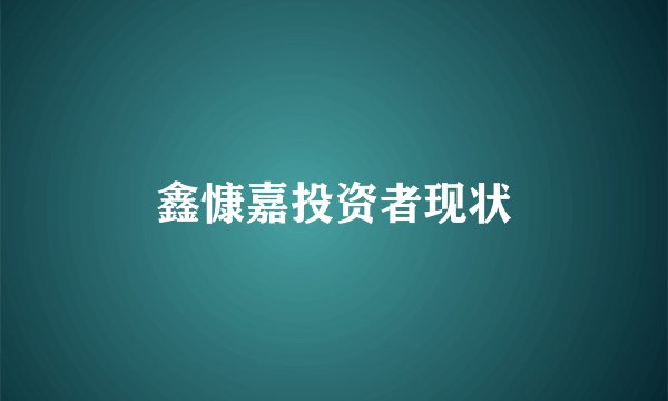 鑫慷嘉投资者现状