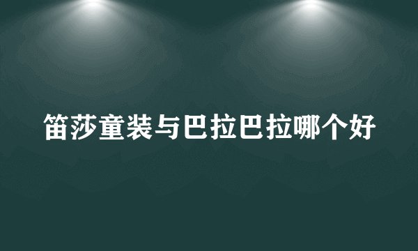 笛莎童装与巴拉巴拉哪个好
