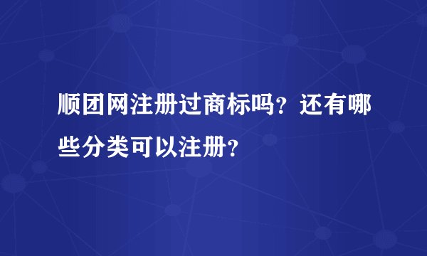 顺团网注册过商标吗？还有哪些分类可以注册？