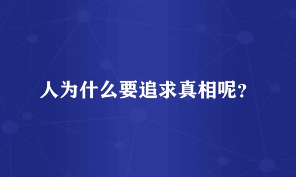 人为什么要追求真相呢？
