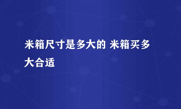 米箱尺寸是多大的 米箱买多大合适