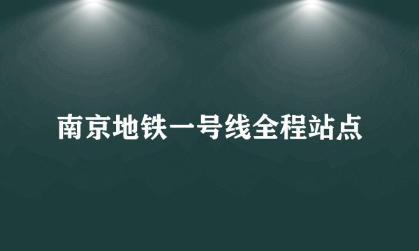 南京地铁一号线全程站点