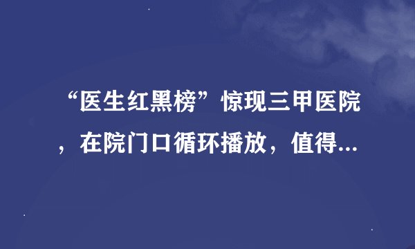 “医生红黑榜”惊现三甲医院，在院门口循环播放，值得推广吗？