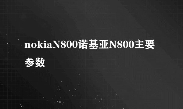 nokiaN800诺基亚N800主要参数