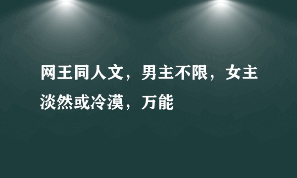 网王同人文，男主不限，女主淡然或冷漠，万能