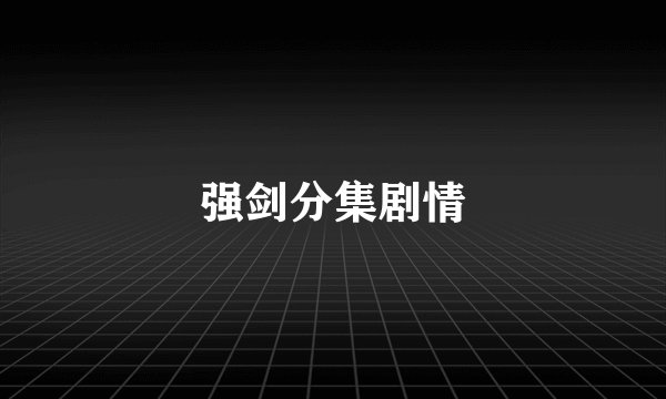 强剑分集剧情