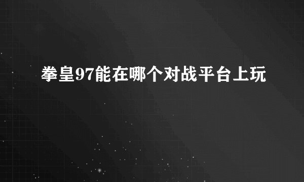 拳皇97能在哪个对战平台上玩