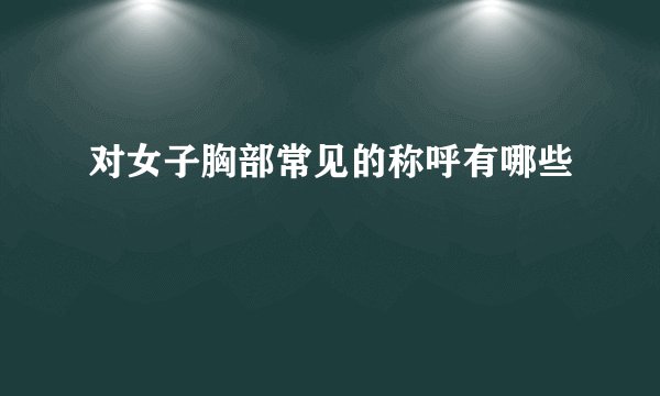 对女子胸部常见的称呼有哪些