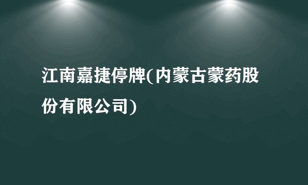 江南嘉捷停牌(内蒙古蒙药股份有限公司)