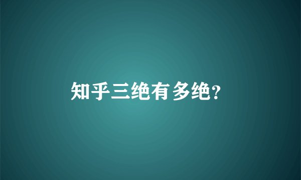 知乎三绝有多绝？