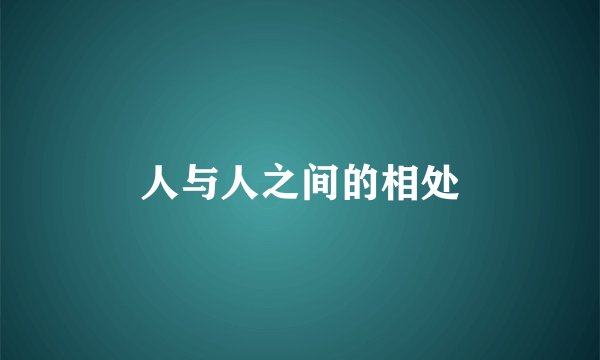 人与人之间的相处