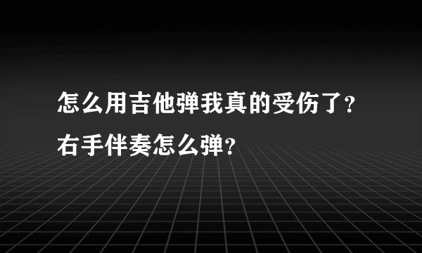 怎么用吉他弹我真的受伤了？右手伴奏怎么弹？