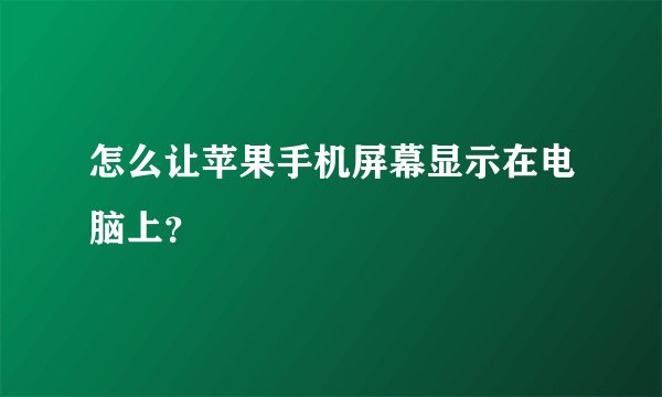 怎么让苹果手机屏幕显示在电脑上?