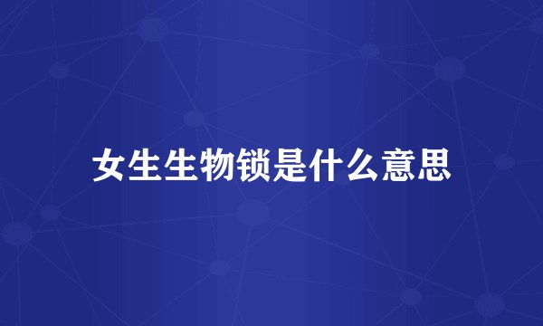 女生生物锁是什么意思
