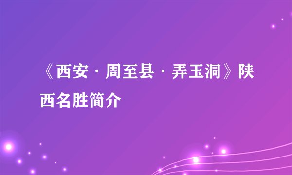 《西安·周至县·弄玉洞》陕西名胜简介
