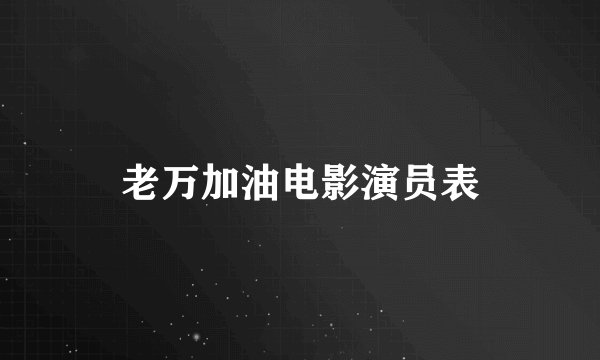 老万加油电影演员表