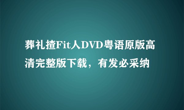 葬礼揸Fit人DVD粤语原版高清完整版下载，有发必采纳