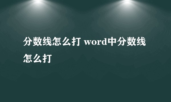 分数线怎么打 word中分数线怎么打