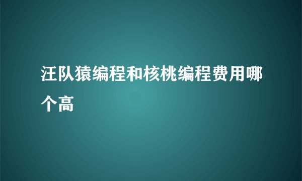 汪队猿编程和核桃编程费用哪个高