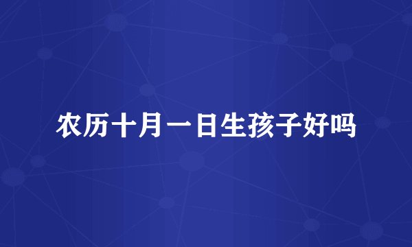 农历十月一日生孩子好吗