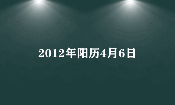 2012年阳历4月6日
