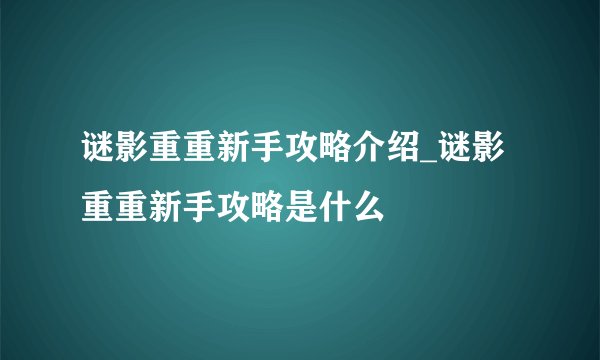 谜影重重新手攻略介绍_谜影重重新手攻略是什么