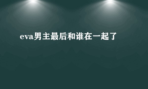 eva男主最后和谁在一起了