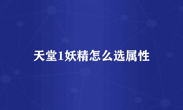 天堂1妖精怎么选属性