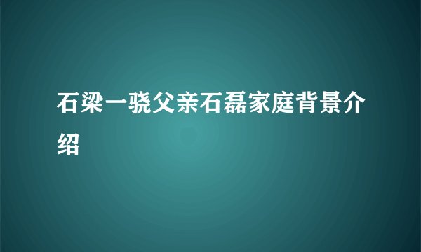 石梁一骁父亲石磊家庭背景介绍