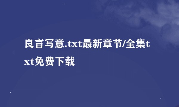 良言写意.txt最新章节/全集txt免费下载
