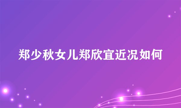 郑少秋女儿郑欣宜近况如何