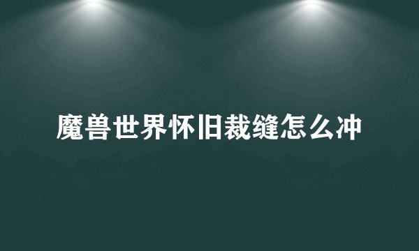 魔兽世界怀旧裁缝怎么冲