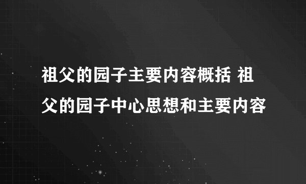 祖父的园子主要内容概括 祖父的园子中心思想和主要内容