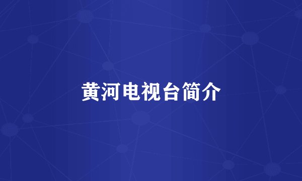 黄河电视台简介