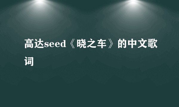 高达seed《晓之车》的中文歌词