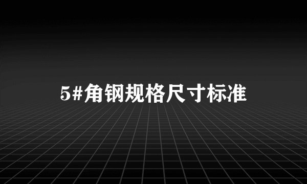 5#角钢规格尺寸标准