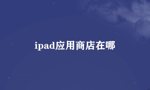 ipad应用商店在哪