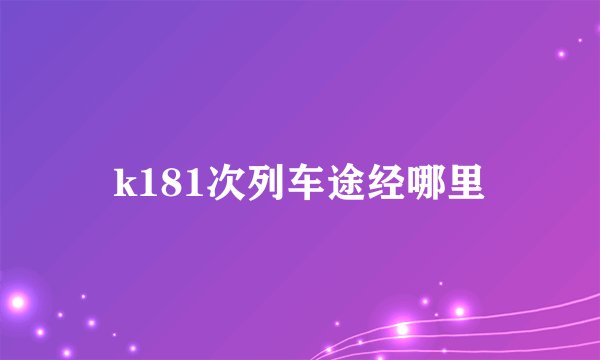 k181次列车途经哪里