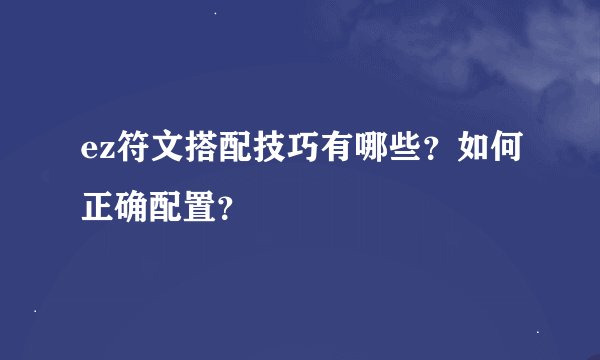 ez符文搭配技巧有哪些？如何正确配置？